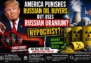 America Punishes Russian Oil Buyers, While Using Russian Uranium?