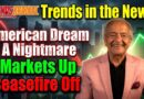 American Dream A Nightmare, Markets Up, Ceasefire Off