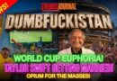 Dumbfuckistan News: World Cup Euphoria, Taylor Swift Gets Married… Opium for the Masses