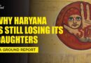 From ‘Beti Bachao’ to ‘Beti Hatao’: The Real Story Behind Haryana’s Dropping Sex Ratio | The Quint